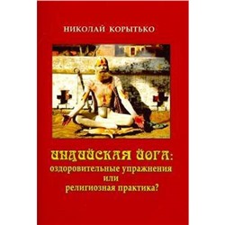 Индийская йога: оздоровительные упражнения или религиозная практика. Корытько Н