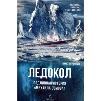 Ледокол. Подлинная история «Михаила Сомова». Кузнецов Н.