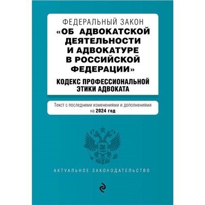 ФЗ «Об адвокатской деятельности и адвокатуре в Российской Федерации». Кодекс профессиональной этики адвоката. В редакции на 2024 г. ФЗ №63-ФЗ