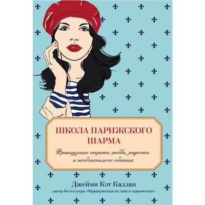 Школа парижского шарма. Французские секреты любви, радости и необъяснимого обаяния. Каллан Д. К.