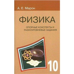 Физика. Опорные конспекты и разноуровневые задания 10 класс, Марон Е. А.