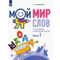 Мой мир слов. Пополняем словарный запас. 5-7 лет. Часть 1. Аниканова Н.Е.