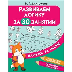 Развиваем логику за 30 занятий. Сост. Дмитриева В. Г.