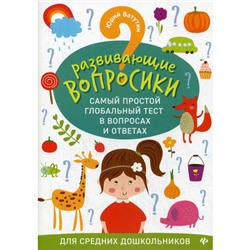 Развивающие вопросики. Самый простой глобальный тест в вопросах и ответах для средних дошкольников. Ватутин Ю. Ю.