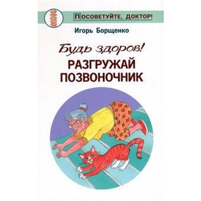 Будь здоров! Разгружай позвоночник. Борщенко И.