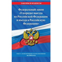 Федеральный Закон «О порядке выезда из Российской Федерации и въезда в Российскую Федерацию» с изменениями на 2024 год