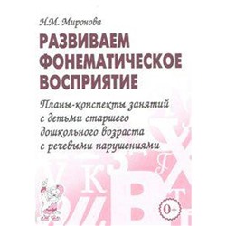 Развиваем фонематическое восприятие. Планы-конспекты занятий с детьми старшего дошкольного возраста. Миронова Н. М.