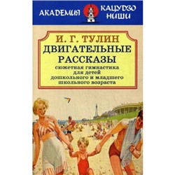 Двигательные рассказы. Сюжетная гимнастика для детей дошкольного и младшего школьного возраста. Тулин И.Г.