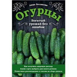 Огурцы. Богатый урожай без ошибок