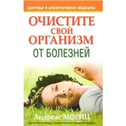 Очистите свой организм от болезней. 4-е издание. Мориц А.