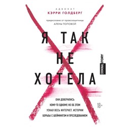 Я так не хотела. Они доверились кому-то одному, но об этом узнал весь интернет. Истории борьбы с шеймингом и преследованием. Голдберг К.